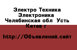 Электро-Техника Электроника. Челябинская обл.,Усть-Катав г.